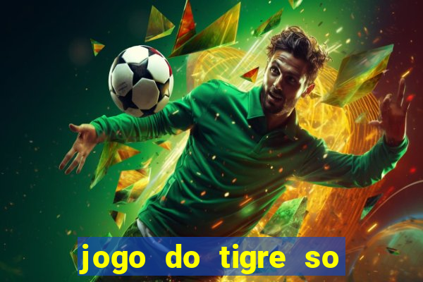 jogo do tigre so para brincar